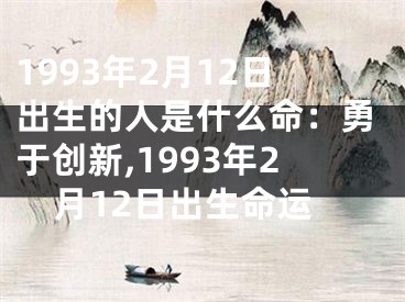 1993年2月12日出生的人是什么命：勇于创新,1993年2月12日出生命运
