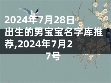 2024年7月28日出生的男宝宝名字库推荐,2024年7月27号