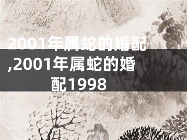 2001年属蛇的婚配,2001年属蛇的婚配1998