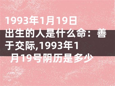 1993年1月19日出生的人是什么命：善于交际,1993年1月19号阴历是多少