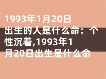 1993年1月20日出生的人是什么命：个性沉着,1993年1月20日出生是什么命