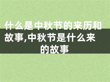 什么是中秋节的来历和故事,中秋节是什么来的故事
