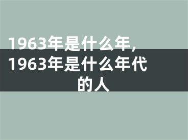 1963年是什么年,1963年是什么年代的人