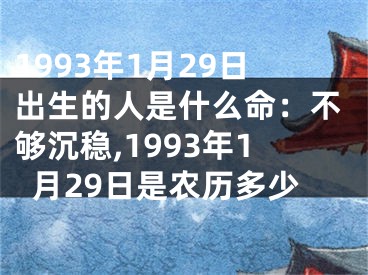 1993年1月29日出生的人是什么命：不够沉稳,1993年1月29日是农历多少