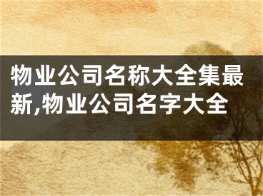 物业公司名称大全集最新,物业公司名字大全