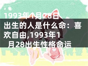 1993年1月28日出生的人是什么命：喜欢自由,1993年1月28出生性格命运