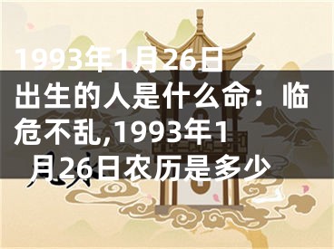 1993年1月26日出生的人是什么命：临危不乱,1993年1月26日农历是多少