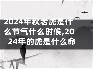 2024年秋老虎是什么节气什么时候,2024年的虎是什么命