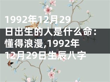 1992年12月29日出生的人是什么命：懂得浪漫,1992年12月29日生辰八字