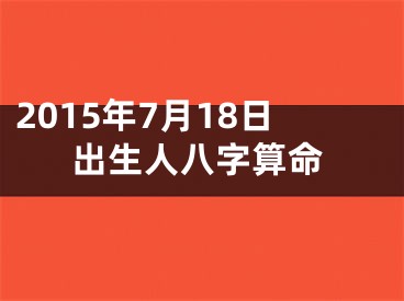 2015年7月18日出生人八字算命