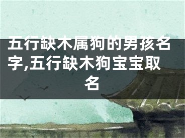 五行缺木属狗的男孩名字,五行缺木狗宝宝取名