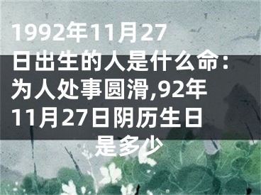 1992年11月27日出生的人是什么命：为人处事圆滑,92年11月27日阴历生日是多少