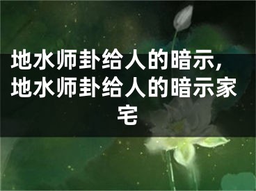地水师卦给人的暗示,地水师卦给人的暗示家宅