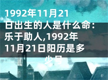 1992年11月21日出生的人是什么命：乐于助人,1992年11月21日阳历是多少号