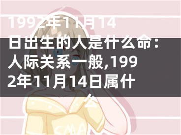 1992年11月14日出生的人是什么命：人际关系一般,1992年11月14日属什么