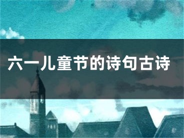 六一儿童节的诗句古诗