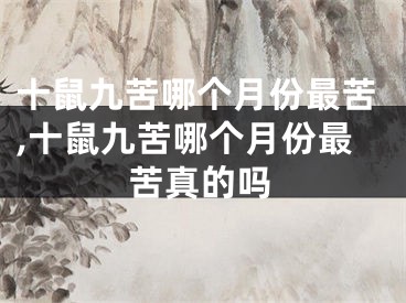 十鼠九苦哪个月份最苦,十鼠九苦哪个月份最苦真的吗