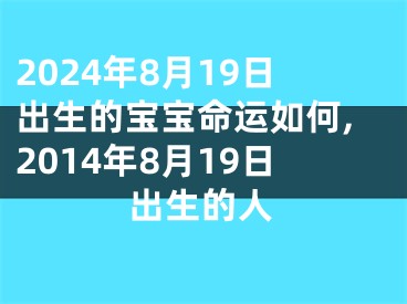 2024年8月19日出生的宝宝命运如何,2014年8月19日出生的人