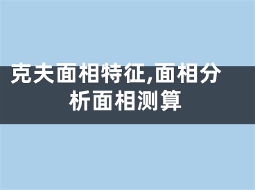 克夫面相特征,面相分析面相测算
