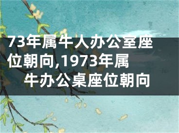 73年属牛人办公室座位朝向,1973年属牛办公桌座位朝向