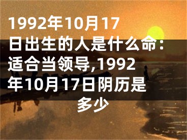 1992年10月17日出生的人是什么命：适合当领导,1992年10月17日阴历是多少