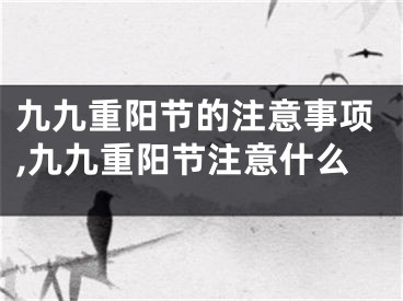 九九重阳节的注意事项,九九重阳节注意什么