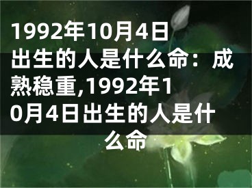 1992年10月4日出生的人是什么命：成熟稳重,1992年10月4日出生的人是什么命