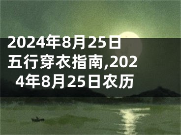 2024年8月25日五行穿衣指南,2024年8月25日农历