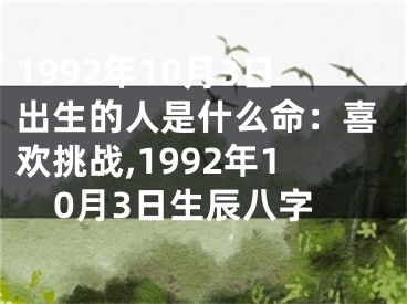 1992年10月3日出生的人是什么命：喜欢挑战,1992年10月3日生辰八字
