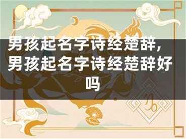 男孩起名字诗经楚辞,男孩起名字诗经楚辞好吗