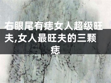 右眼尾有痣女人超级旺夫,女人最旺夫的三颗痣