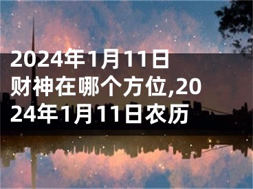 2024年1月11日财神在哪个方位,2024年1月11日农历