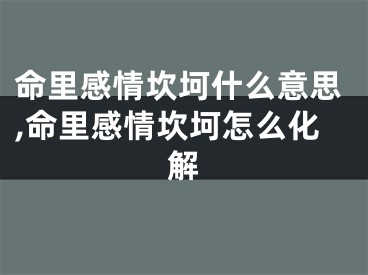 命里感情坎坷什么意思,命里感情坎坷怎么化解