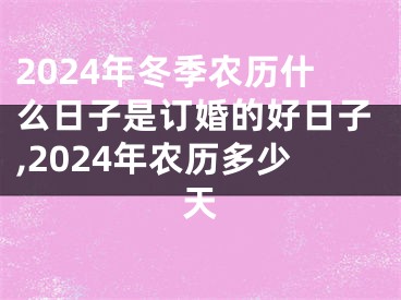 2024年冬季农历什么日子是订婚的好日子,2024年农历多少天