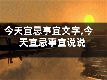 今天宜忌事宜文字,今天宜忌事宜说说