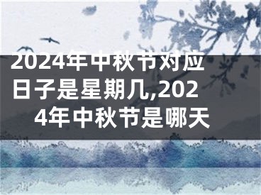 2024年中秋节对应日子是星期几,2024年中秋节是哪天