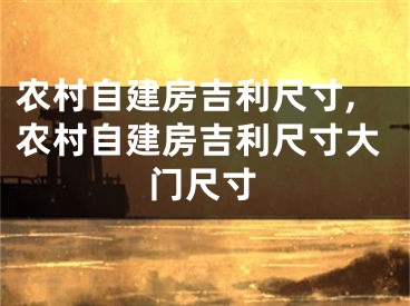 农村自建房吉利尺寸,农村自建房吉利尺寸大门尺寸