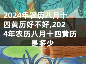 2024年农历八月十四黄历好不好,2024年农历八月十四黄历是多少