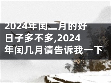 2024年闰二月的好日子多不多,2024年闰几月请告诉我一下