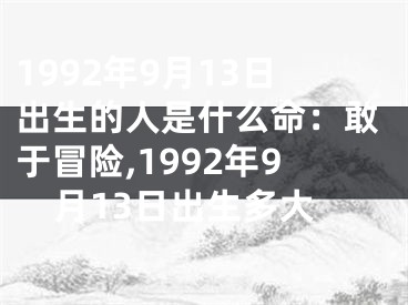 1992年9月13日出生的人是什么命：敢于冒险,1992年9月13日出生多大