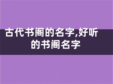 古代书阁的名字,好听的书阁名字