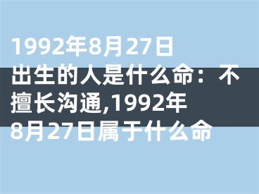 1992年8月27日出生的人是什么命：不擅长沟通,1992年8月27日属于什么命