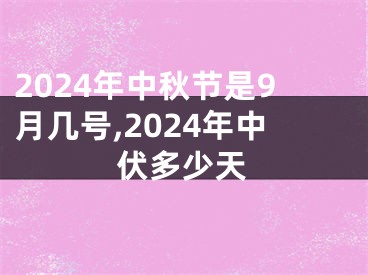 2024年中秋节是9月几号,2024年中伏多少天