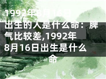 1992年8月16日出生的人是什么命：脾气比较差,1992年8月16日出生是什么命