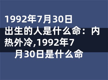 1992年7月30日出生的人是什么命：内热外冷,1992年7月30日是什么命