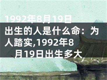 1992年8月19日出生的人是什么命：为人踏实,1992年8月19日出生多大
