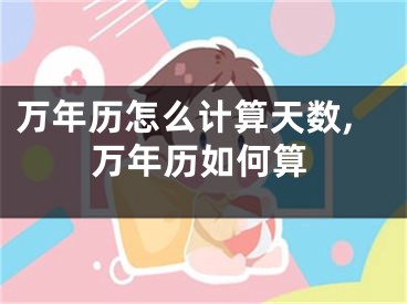 万年历怎么计算天数,万年历如何算