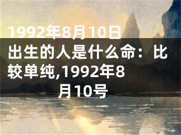 1992年8月10日出生的人是什么命：比较单纯,1992年8月10号