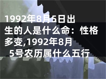 1992年8月5日出生的人是什么命：性格多变,1992年8月5号农历属什么五行