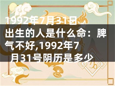 1992年7月31日出生的人是什么命：脾气不好,1992年7月31号阴历是多少